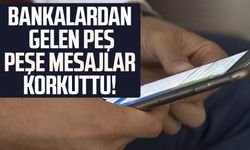 Bankalardan gelen peş peşe mesajlar korkuttu!