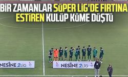 Bir zamanlar Süper Lig'de fırtına estiren kulüp küme düştü