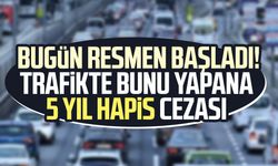 Bugün resmen başladı! Trafikte bunu yapana 5 yıl hapis cezası