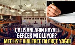 Çalışanların hayali gerçek mi oluyor? Meclis'e binlerce dilekçe yağdı