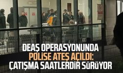 DEAŞ operasyonunda polise ateş açıldı: Çatışma saatlerdir sürüyor