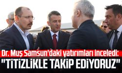 Dr. Mehmet Muş Samsun'daki yatırımları inceledi: "Titizlikle takip ediyoruz"