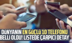 Dünyanın en güçlü 10 telefonu belli oldu! Listede çarpıcı detay
