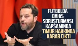 Futbolda bahis soruşturması kapsamında Erden Timur hakkında karar çıktı