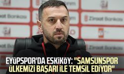 Eyüpspor'da Eskiköy: "Samsunspor ülkemizi başarı ile temsil ediyor"