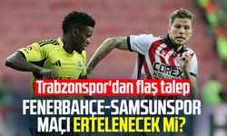 Fenerbahçe-Samsunspor maçı ertelenecek mi? Trabzonspor'dan flaş talep