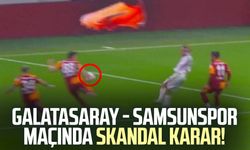 Galatasaray - Samsunspor maçında skandal karar!