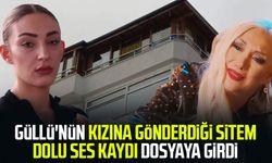 Güllü'nün kızına gönderdiği ses kaydı dosyaya girdi