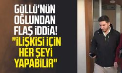 Güllü'nün oğlundan flaş iddia! "İlişkisi için her şeyi yapabilir"