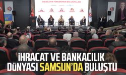 İhracat ve bankacılık dünyası Samsun’da buluştu