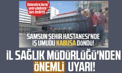 İl Sağlık Müdürlüğü'nden Samsun Şehir Hastanesi iş ilanlarıyla ilgili uyarı!