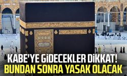 Kabe'ye gidecekler dikkat! Bundan sonra yasak olacak