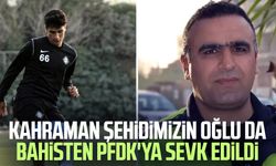 Kahraman şehidimizin oğlu da bahisten PFDK'ya sevk edildi