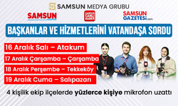 Samsun Medya Grubu Atakum, Çarşamba, Tekkeköy ve Salıpazarı'nda belediye hizmetlerini soruyor