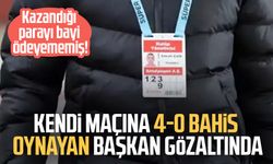 Kendi maçına 4-0 bahis oynayan başkan gözaltında