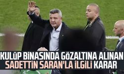 Kulüp binasında gözaltına alınan Sadettin Saran'la ilgili karar