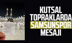 Kutsal topraklarda Samsunspor mesajı