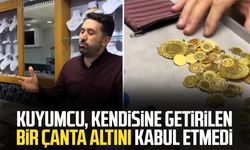 Kuyumcu, kendisine getirilen bir çanta altını kabul etmedi