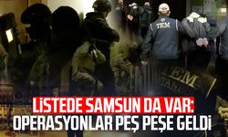 Listede Samsun da var: Operasyonlar peş peşe geldi