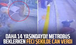 Metrobüs beklerken feci şekilde can verdi