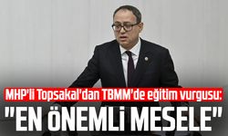 MHP'li İlyas Topsakal'dan TBMM'de eğitim vurgusu: "En önemli mesele"