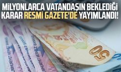 Milyonlarca vatandaşın beklediği karar Resmi Gazete'de yayımlandı!
