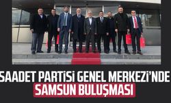 Saadet Partisi Genel Merkezi’nde Samsun buluşması