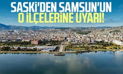 SASKİ'den Samsun'un o ilçelerine uyarı!