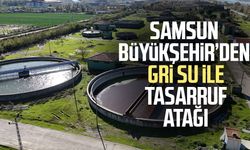 Samsun Büyükşehir’den gri su ile tasarruf atağı