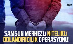 Samsun merkezli nitelikli dolandırıcılık operasyonu!