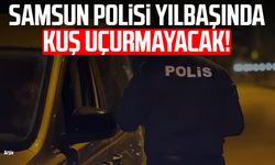 Samsun polisi yılbaşında kuş uçurmayacak!