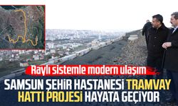 Samsun Şehir Hastanesi tramvay hattı projesi hayata geçiyor
