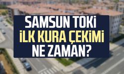 Samsun TOKİ ilk kura çekimi ne zaman?