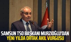 Samsun TSO Başkanı Salih Zeki Murzioğlu'dan yeni yılda ortak akıl vurgusu