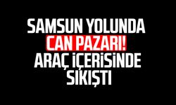 Samsun yolunda can pazarı! Araç içerisinde sıkıştı