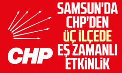 Samsun'da CHP'den üç ilçede eş zamanlı etkinlik