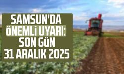 Samsun'da çiftçilere önemli uyarı: Son gün 31 Aralık 2025