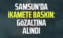 Samsun'da ikamete baskın: Gözaltına alındı