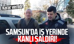 Samsun'da iş yerine kanlı saldırı! Karar verildi