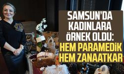 Samsun'da kadınlara örnek oldu: Hem paramedik hem zanaatkar