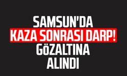 Samsun'da kaza sonrası darp! Gözaltına alındı