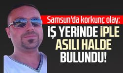 Samsun'da korkunç olay: İş yerinde iple asılı halde bulundu!