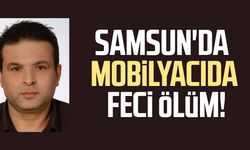 Samsun'da mobilyacıda feci ölüm: Lütfi Kara hayatını kaybetti