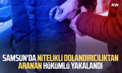 Samsun'da nitelikli dolandırıcılıktan aranan hükümlü yakalandı