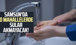 Samsun'da o mahallelerde sular akmayacak: Atakum-Terme