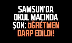 Samsun’da okul maçında şok: Öğretmen darp edildi!
