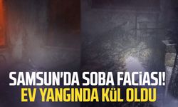 Samsun'da soba faciası! Ev yangında kül oldu