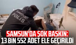 Samsun'da şok baskın: 13 bin 552 adet ele geçirildi