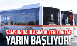 Samsun’da ulaşımda yeni dönem: Yarın başlıyor!