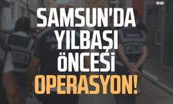 Samsun'da yılbaşı öncesi operasyon!